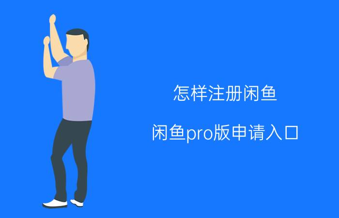 怎样注册闲鱼 闲鱼pro版申请入口？